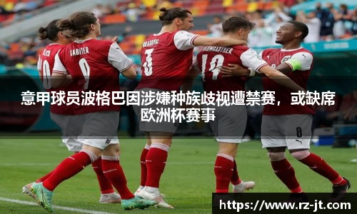 意甲球员波格巴因涉嫌种族歧视遭禁赛，或缺席欧洲杯赛事
